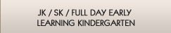 JK / SK / Full Day Early Learning Kindergarten